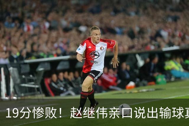 19分惨败！赵继伟亲口说出输球真相，疑似甩锅，杨鸣高情商应对