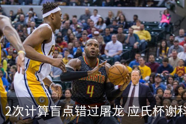 2次计算盲点错过屠龙 应氏杯谢科1点之差负一力辽
