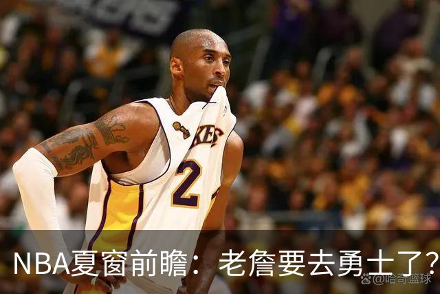 NBA夏窗前瞻：老詹要去勇士了？小卡浓眉入局